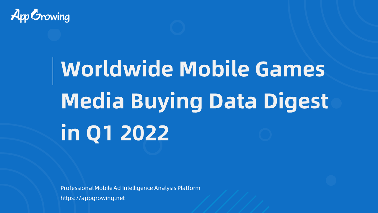 Worldwide Mobile Game Advertising Data Digest in Q1 2022